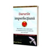 Darurile imperfectiunii. Ghid pentru o Viata traita din toata inima