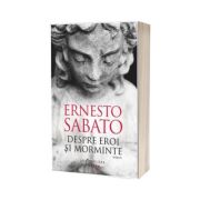 Despre eroi si morminte - Ernesto Sabato