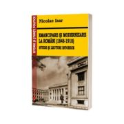 Emancipare si modernizare la romani (1848-1918). Studii si lecturi istorice