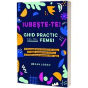 Iubeste-te! Ghid practic pentru femei