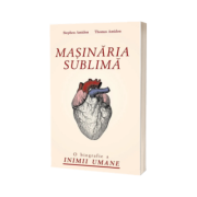 Masinaria sublima - O biografie a inimii umane