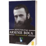 Minunile lui Arsenie Boca. Vazute si nevazute