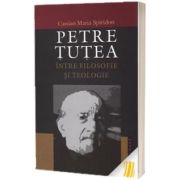 Petre Tutea. Intre filosofie si teologie