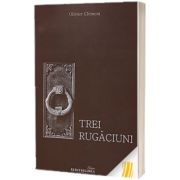 Trei rugaciuni - Tatal Nostru, Imparate Ceresc, Rugaciunea Sfantului Efrem Sirul