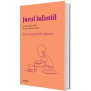 Volumul 47. Descopera Psihologia. Jocul infantil. Importanta jocului in dezvoltarea umana