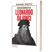 Cum sa gandesti ca Leonardo da Vinci