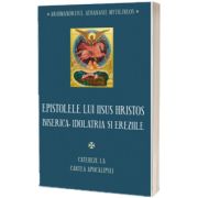 Epistolele lui Iisus Hristos. Biserica, idolatria si ereziile. Cateheze la Cartea Apocalipsei