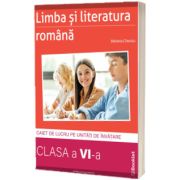 Limba si literatura romana, caiet de lucru  structurat pe unitati pentru clasa a VI-a