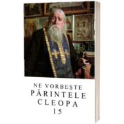 Ne vorbeste Parintele Cleopa (volumul 15)