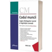 Codul muncii. Legea dialogului social si legislatie conexa. Actualizat la 10 septembrie 2024