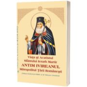 Viata si Acatistul Sfantului Ierarh Martir Antim Ivireanul Mitropolitul Tarii Romanesti