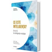 Ce este inteligenta? De la IQ la inteligente multiple. Volumul 16. Descopera Neurostiinta