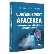 Cum imi dezvolt afacerea. Perfectionarea abilitatilor antreprenoriale