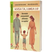 Vocea ta, lumea lui. Secretele comunicarii eficiente cu copilul