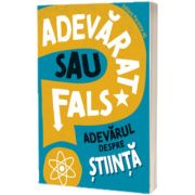 Adevarat sau fals. Adevarul despre stiinta