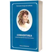 Convertirea. Misteriosul parinte Daniel de la Rarau