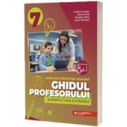 Ghidul profesorului. Elemente-cheie si strategii. Limba si literatura romana, clasa a VII-a