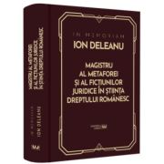 In Memoriam Ion Deleanu. Magistru al metaforei si fictiunilor juridice in stiinta dreptului romanesc
