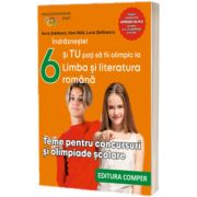 Indrazneste! Si TU poti sa fii olimpic la Limba si literatura romana. Teme pentru concursuri si olimpiade scolare, clasa a VI-a