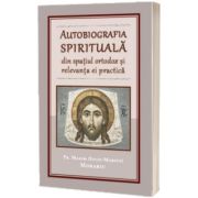 Autobiografia spirituala din spatiul ortodox si relevanta ei practica