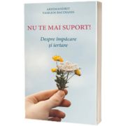 Nu te mai suport. Despre impacare si iertare, editia a doua