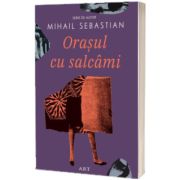 Orasul cu Salcami (Serie de autor Mihail Sebastian)