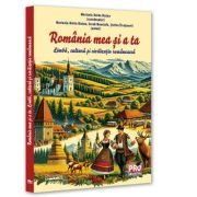 Romania mea si a ta. Limba, cultura si civilizatie romaneasca