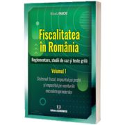 Fiscalitatea in Romania. Reglementare studii de caz si teste grila. Volumul 1