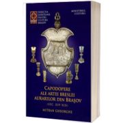 Capodopere ale artei breslei aurarilor din Braşov. Secolele XIV-XIX