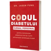 Codul diabetului. Jurnal personal pentru remisiunea diabetului de tip 2 prin alimentatie sanatoasa si post