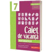 Matematica, caiet de vacanta. Suport teoretic, exercitii si probleme aplicative. Clasa a VII-a