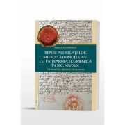 Repere ale relatiilor Mitropoliei Moldovei cu Patriarhia Ecumenica in sec. XIV-XIX - Evenimente, ierarhi, titulaturi