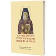 Acatistul Sfantului Cuvios Marturisitor Arsenie de la Prislop