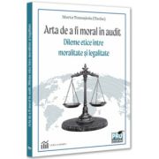 Arta de a fi moral in audit. Dileme etice intre moralitate si legalitate
