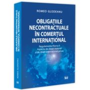 Obligatiile necontractuale in comertul international. Regulamentul Roma II. Aspecte de drept material si de drept international privat