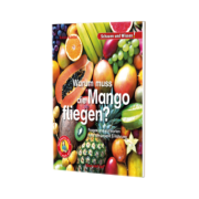 Warum muss die Mango fliegen? Fragen und Antworten rund um unsere Ernahrung – Schauen und Wissen! Lekture fur Kinder