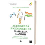 Actioneaza si gandeste ca Mahatma Gandhi. Nonviolent, solidar, tolerant, perseverent, curajos, carismatic...