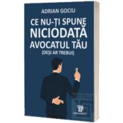 Ce nu-ti spune niciodata avocatul tau (desi ar trebui)