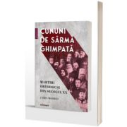 Cununi de sarma ghimpata - martiri ortodocsi din secolul XX