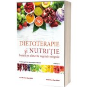 Dietoterapie si nutritie bazata pe alimente vegetale integrale. Volumul 2