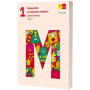 Matematica si explorarea mediului. Caietul elevului. Clasa I