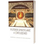 Puterea sfintitoare a ortodoxiei. Invataturi si sfaturi de folos sufletesc