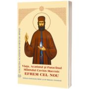 Viata, Acatistul si Paraclisul Sfantului Cuvios Mucenic Efrem cel Nou