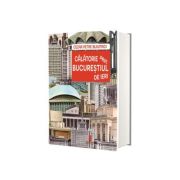 Calatorie prin Bucurestiul de ieri