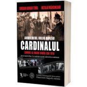 Cardinalul. Arhiereul Iuliu Hossu, simbol al Marii Uniri din 1918