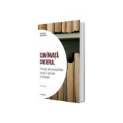 Cum invata creierul. Principii ale neurostiintei ce pot fi aplicate in educatie. Volumul 7. Descopera Neurostiinta