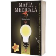 Mafia medicala. Cum ramanem in viata si cum ne regasim sanatatea si prosperitatea