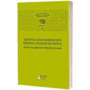 Scrieri in apararea Sfintelor Icoane - Sfantul Ioan Damaschin, Sfantul Teodor Studitul