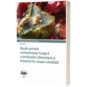 Studiu privind contaminarea fungica a produselor alimentare si impactul lor asupra sanatatii