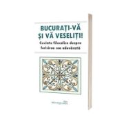 Bucurati-va si va veseliti. Cuvinte filocalice despre fericirea cea adevarata